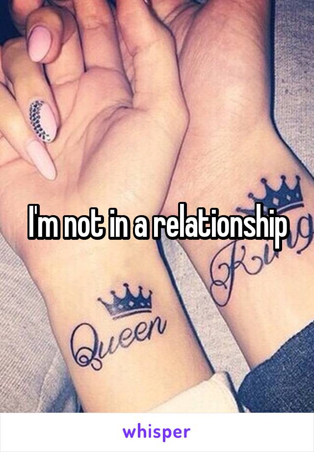 I'm not in a relationship