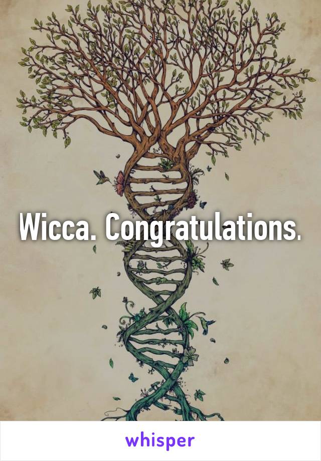 Wicca. Congratulations.