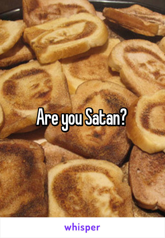 Are you Satan? 