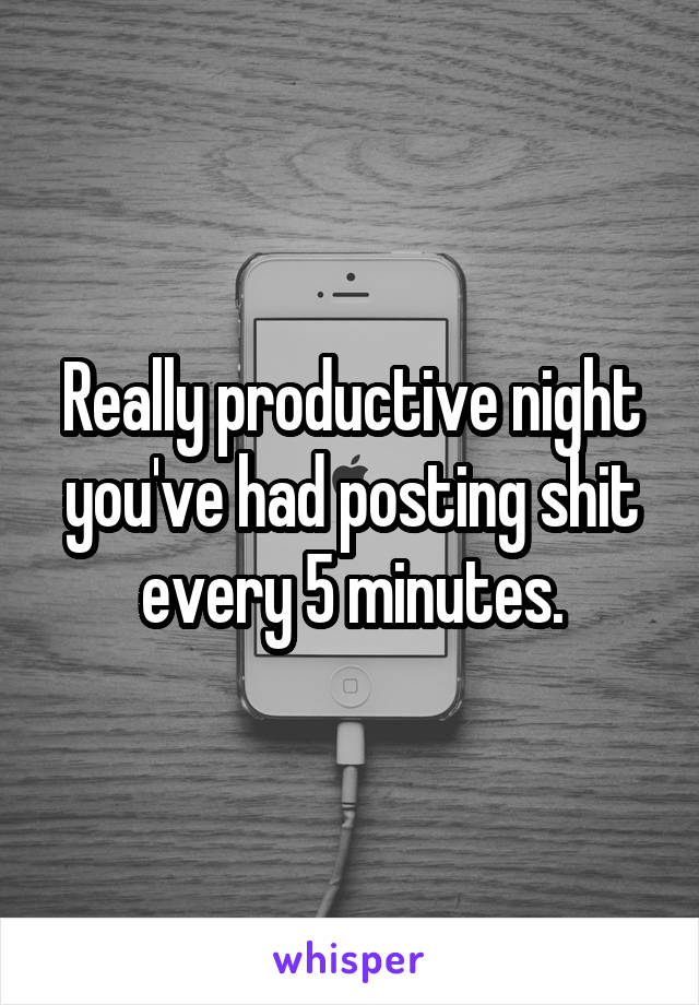 Really productive night you've had posting shit every 5 minutes.