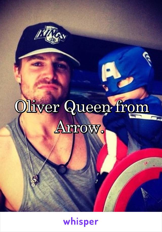Oliver Queen from Arrow. 