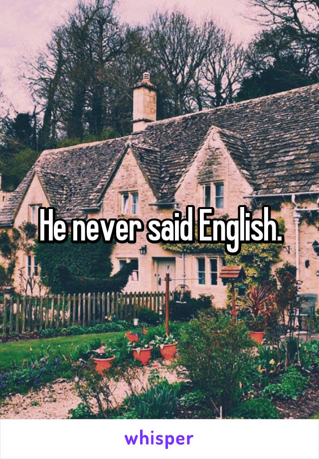 He never said English.