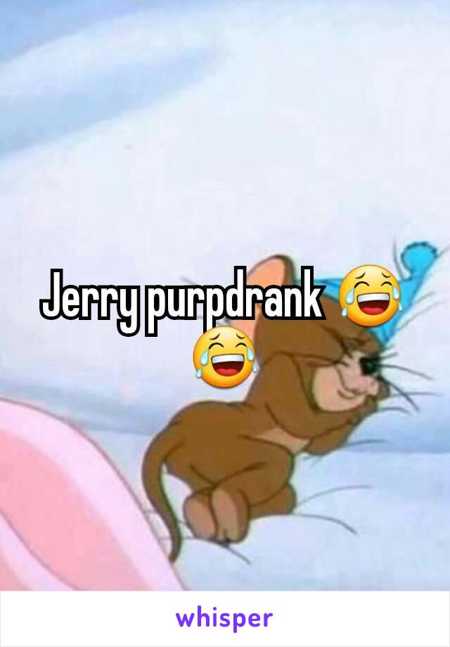 Jerry purpdrank 😂😂