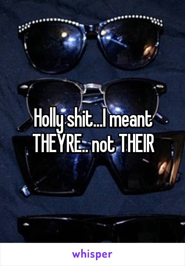 Holly shit...I meant THEYRE.. not THEIR