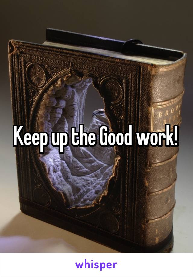 Keep up the Good work! 