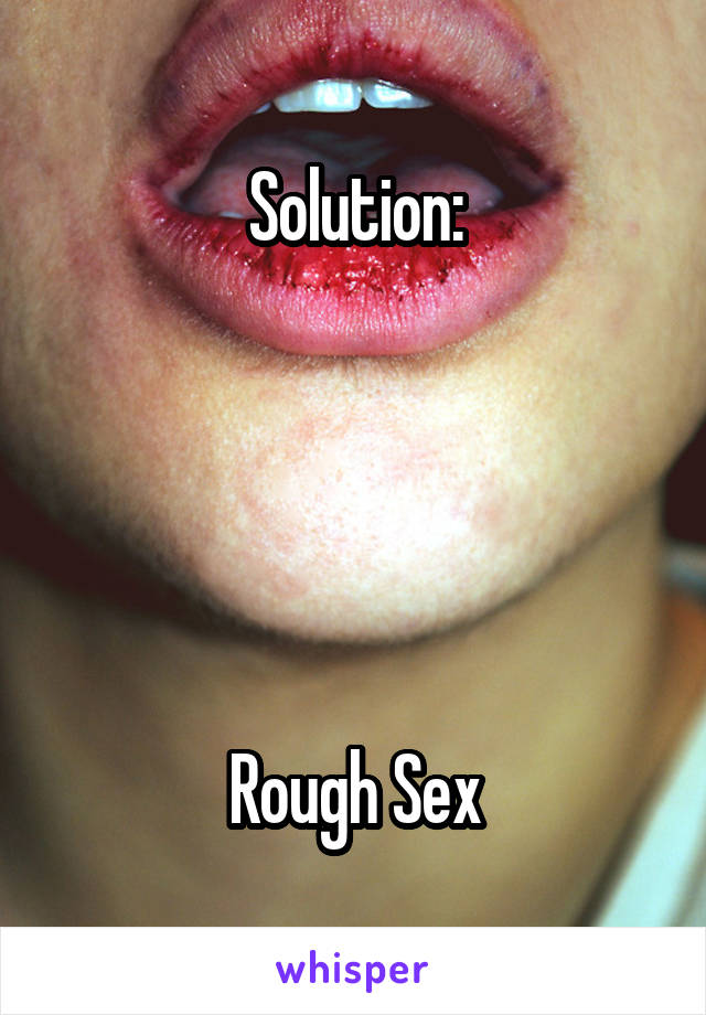 Solution:





Rough Sex