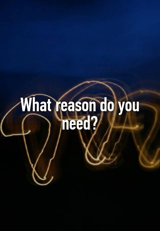 what-reason-do-you-need