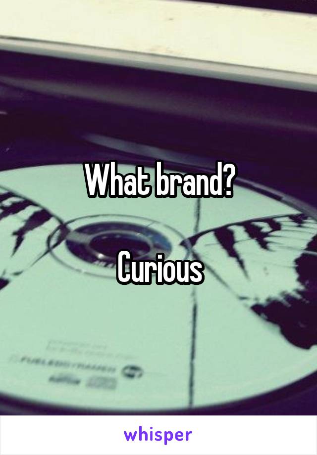 What brand?

Curious