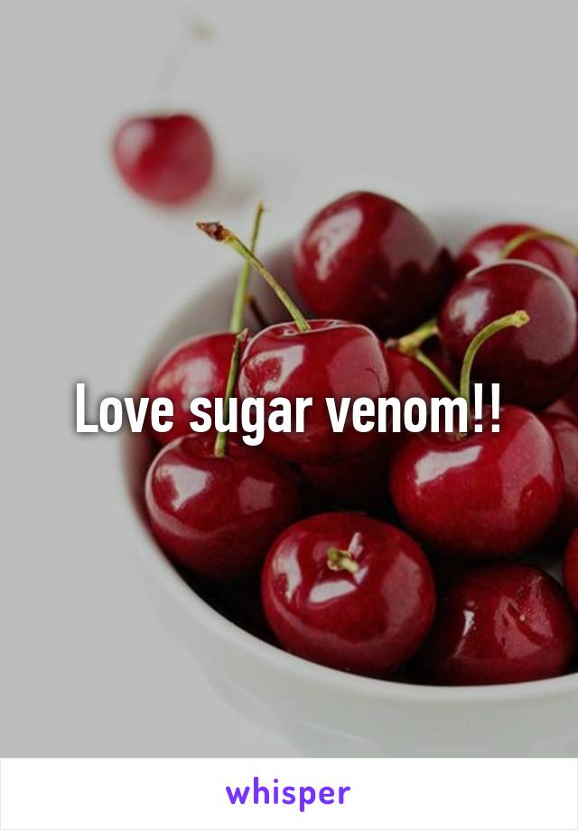 Love sugar venom!!