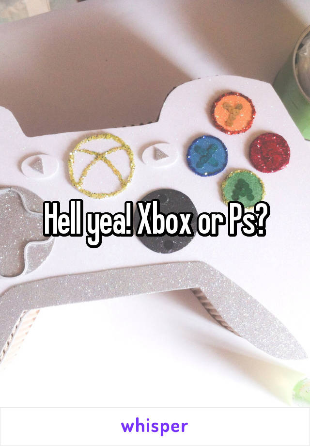 Hell yea! Xbox or Ps?