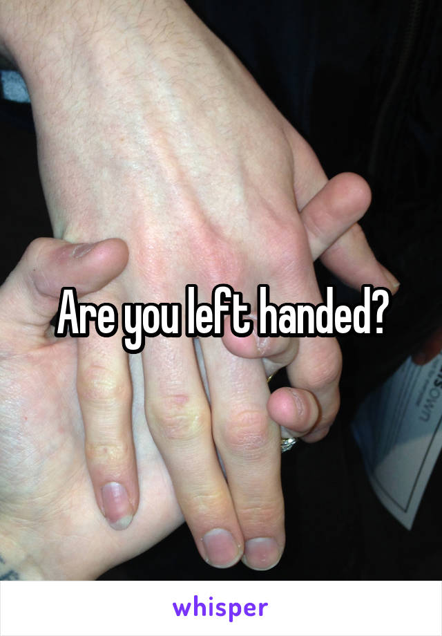 Are you left handed?