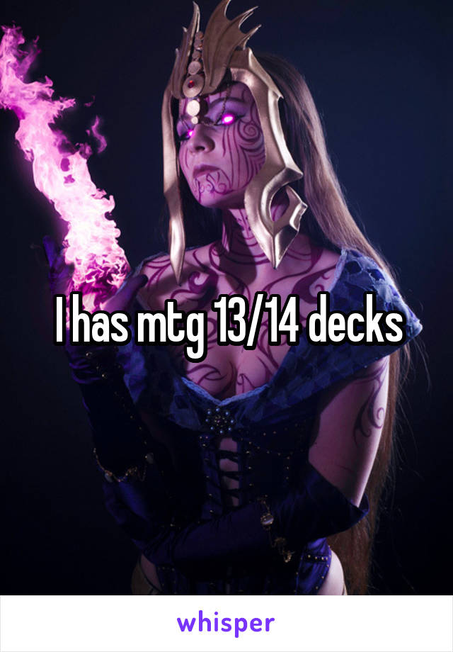 I has mtg 13/14 decks