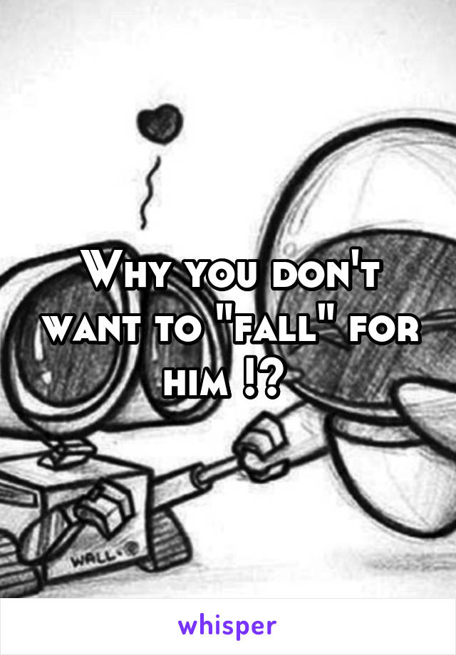 Why you don't want to "fall" for him !? 