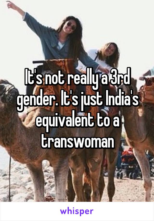 It's not really a 3rd gender. It's just India's equivalent to a transwoman