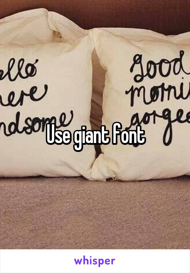 Use giant font