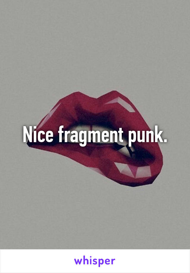 Nice fragment punk.