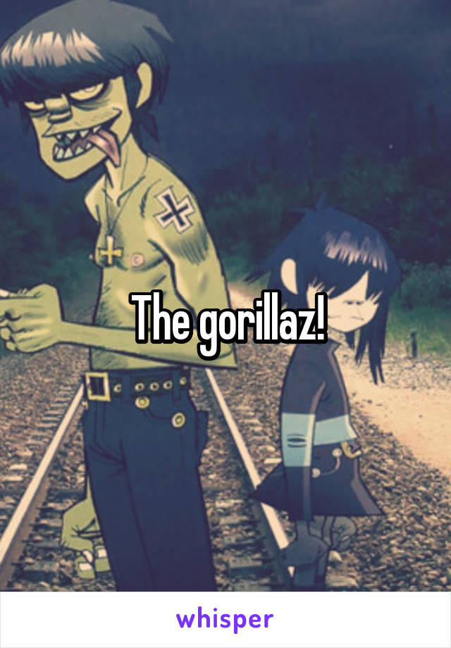 The gorillaz!