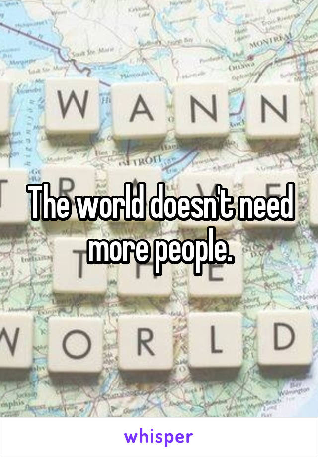 The world doesn't need more people.