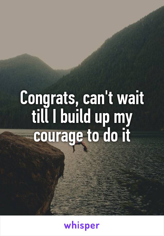 Congrats, can't wait till I build up my courage to do it
