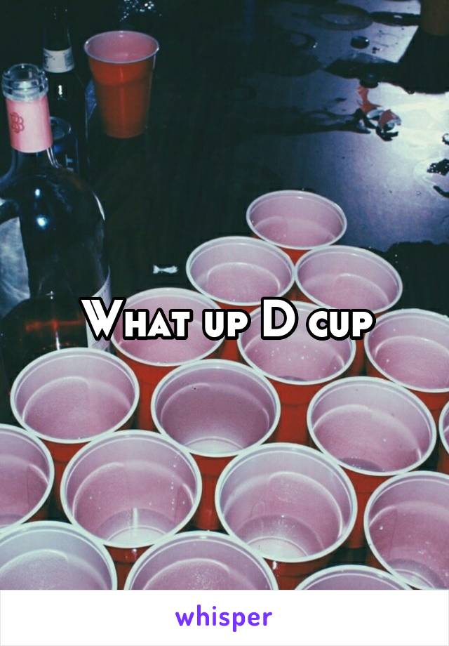 What up D cup