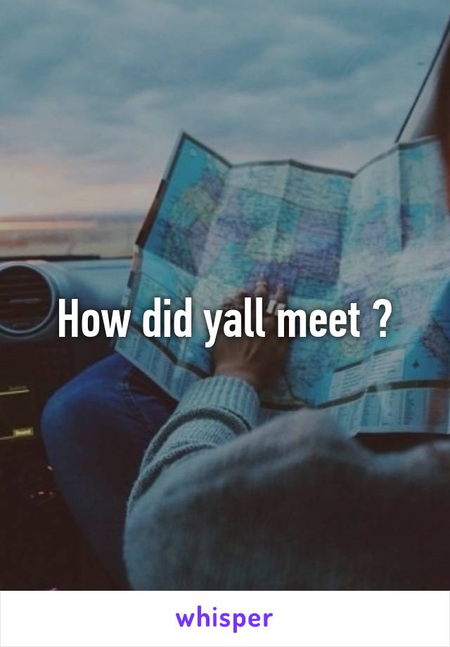 How did yall meet ?