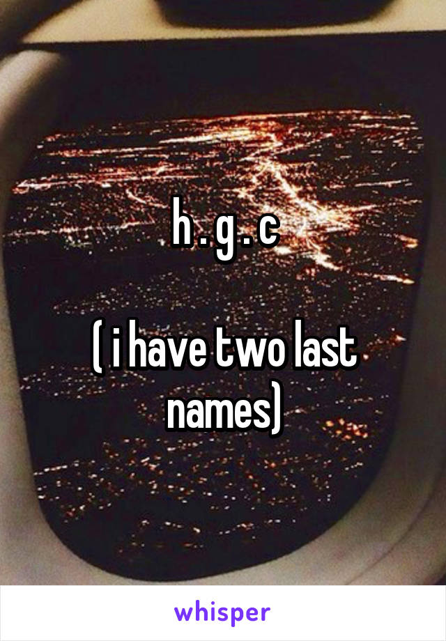 h . g . c

( i have two last names)