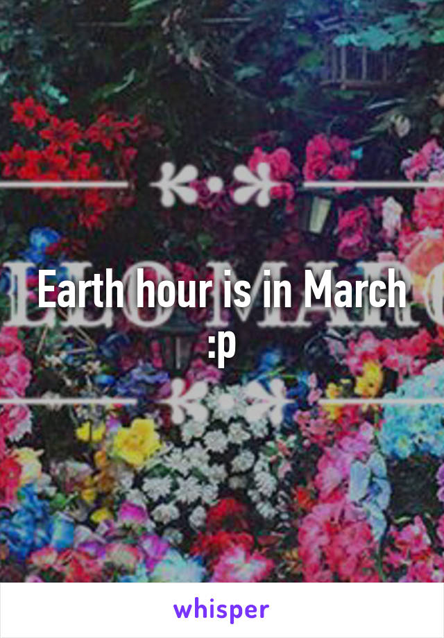 Earth hour is in March :p