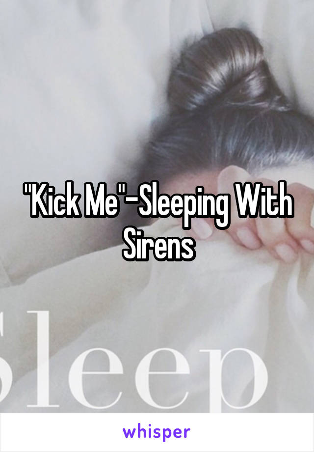 "Kick Me"-Sleeping With Sirens