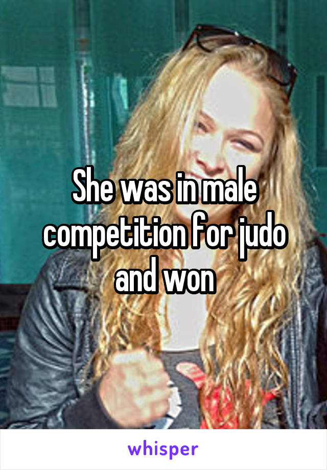 She was in male competition for judo and won