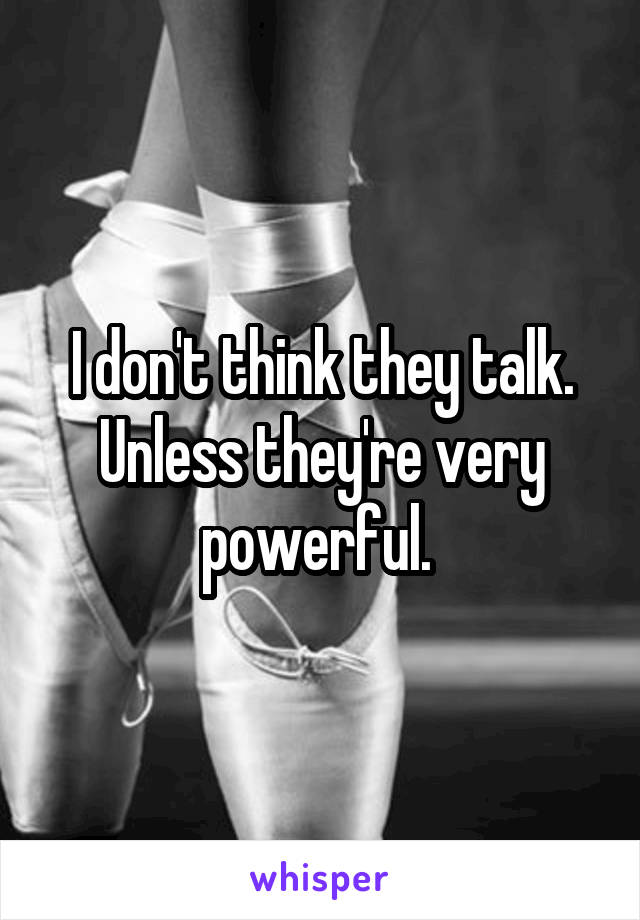 I don't think they talk. Unless they're very powerful. 