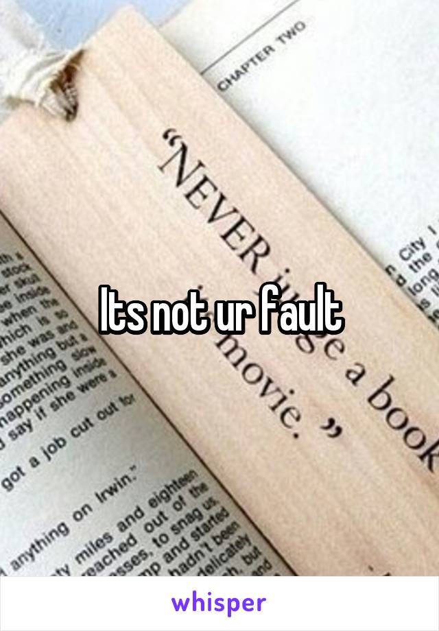 Its not ur fault