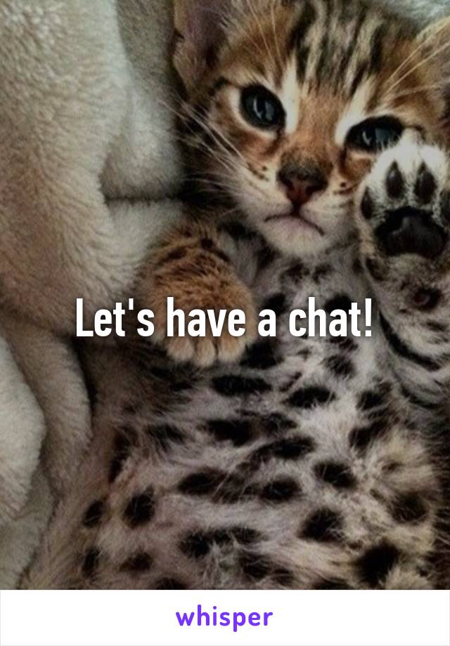 Let's have a chat!