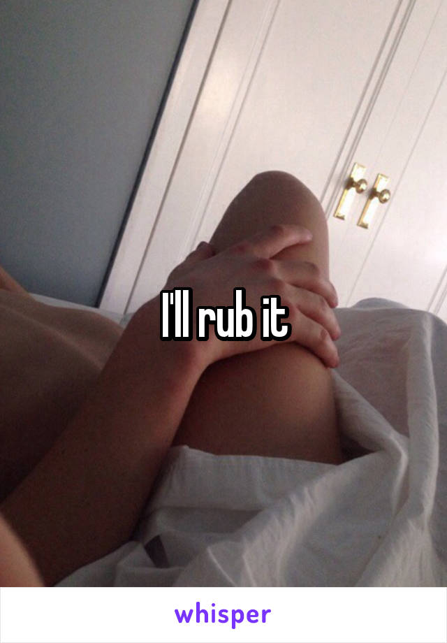 I'll rub it