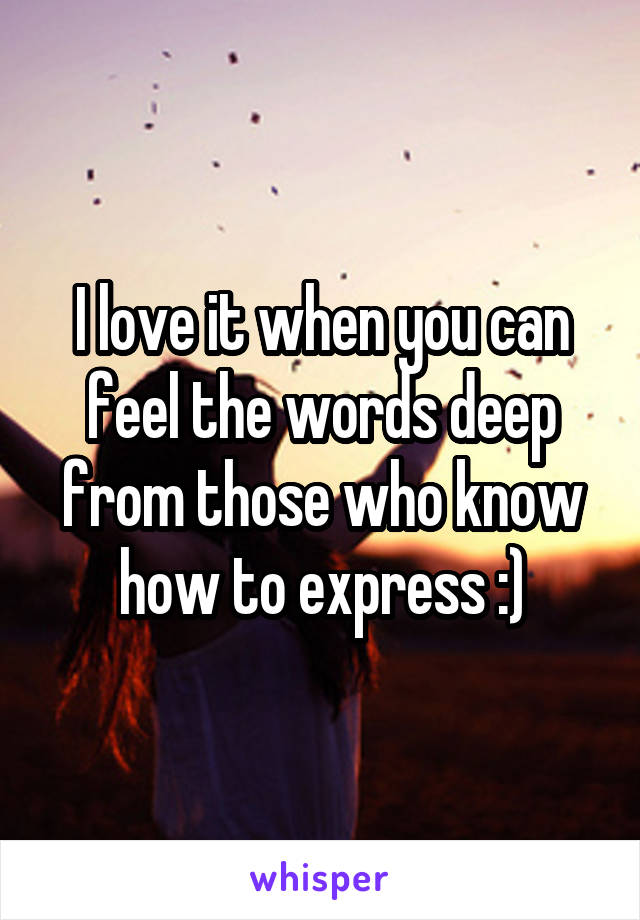 I love it when you can feel the words deep from those who know how to express :)
