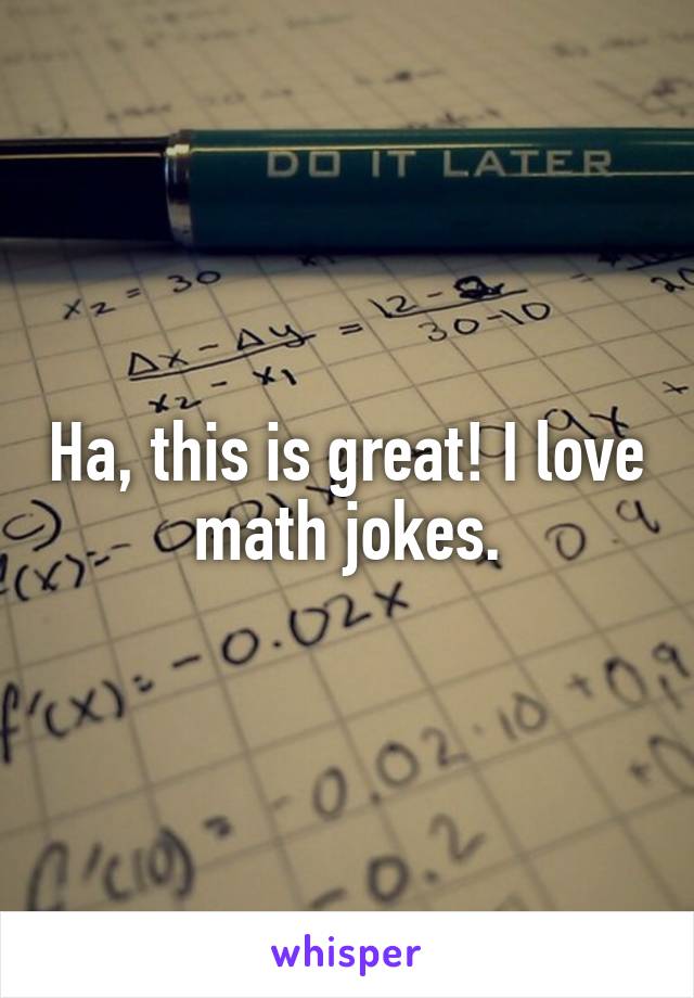 Ha, this is great! I love math jokes.