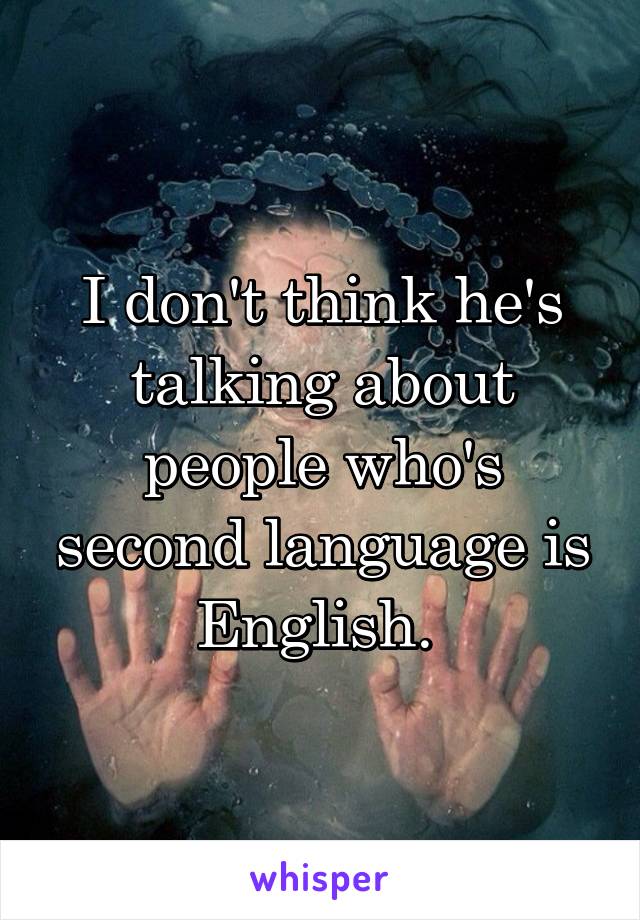 I don't think he's talking about people who's second language is English. 