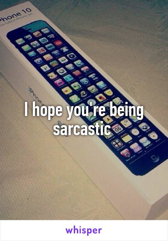 I hope you're being sarcastic 