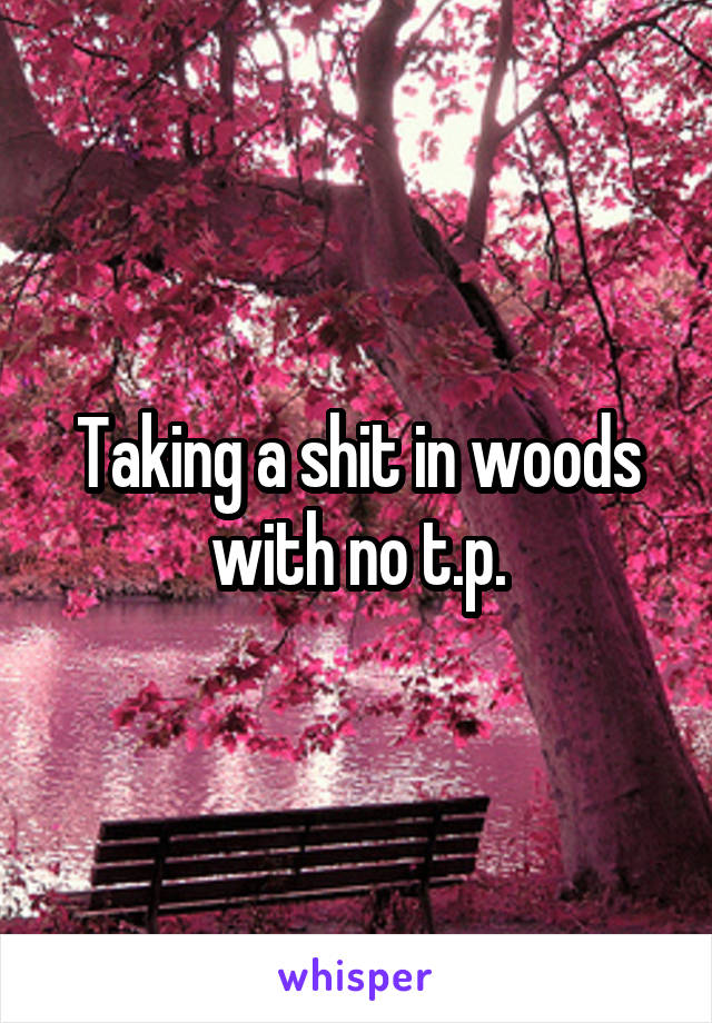 Taking a shit in woods with no t.p.