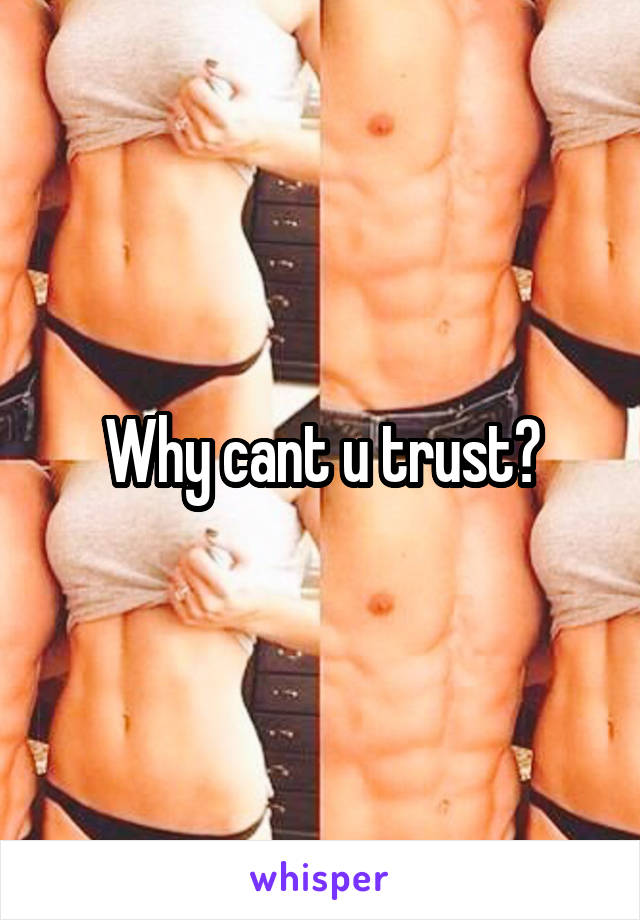 Why cant u trust?