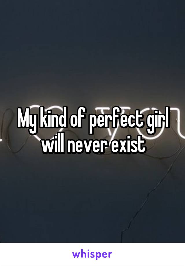 My kind of perfect girl will never exist