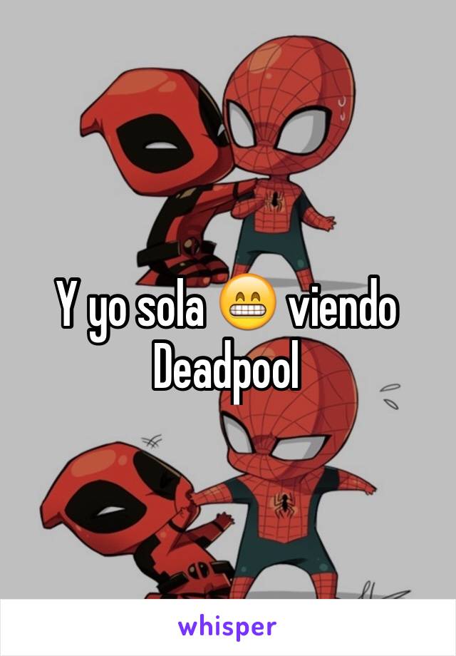 Y yo sola 😁 viendo Deadpool 