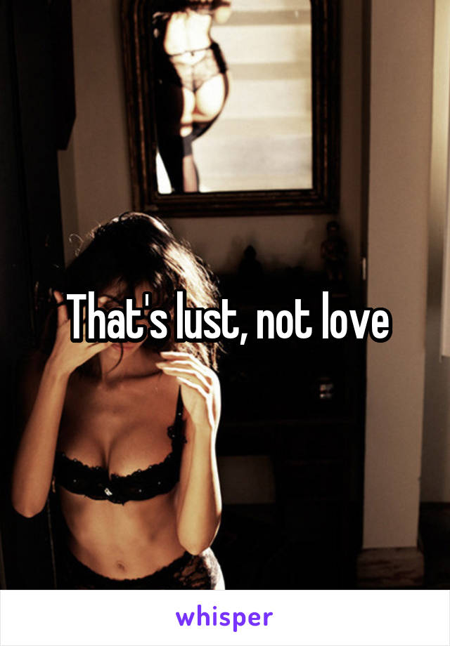 That's lust, not love