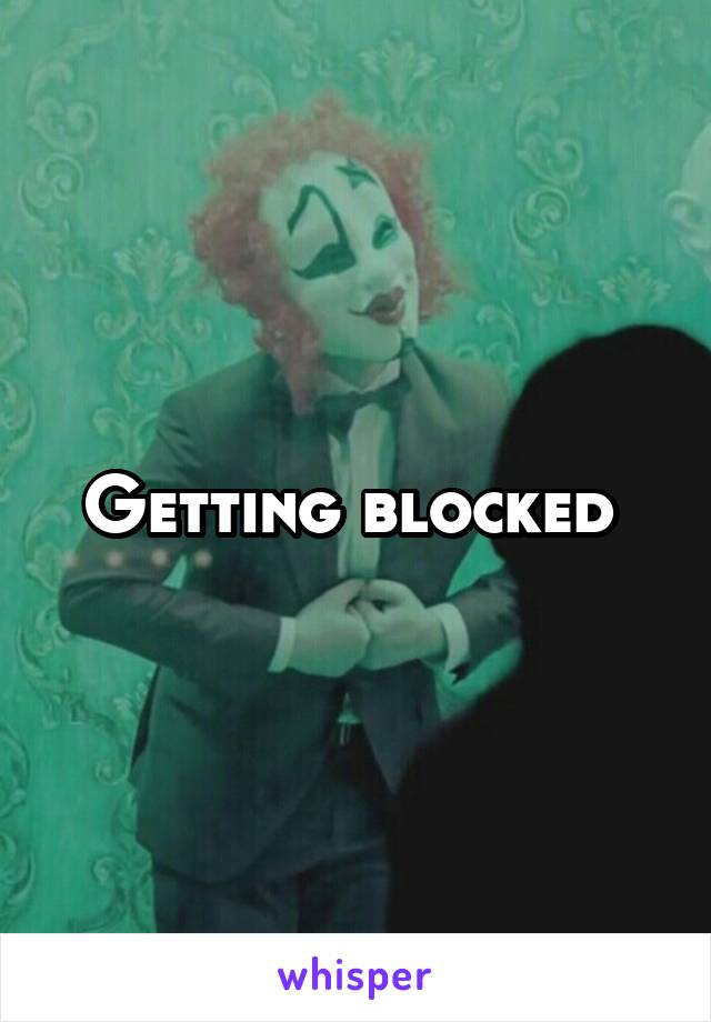Getting blocked 