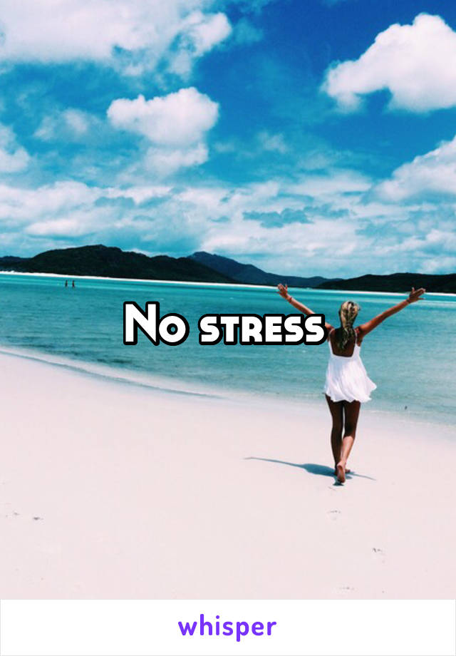 No stress 