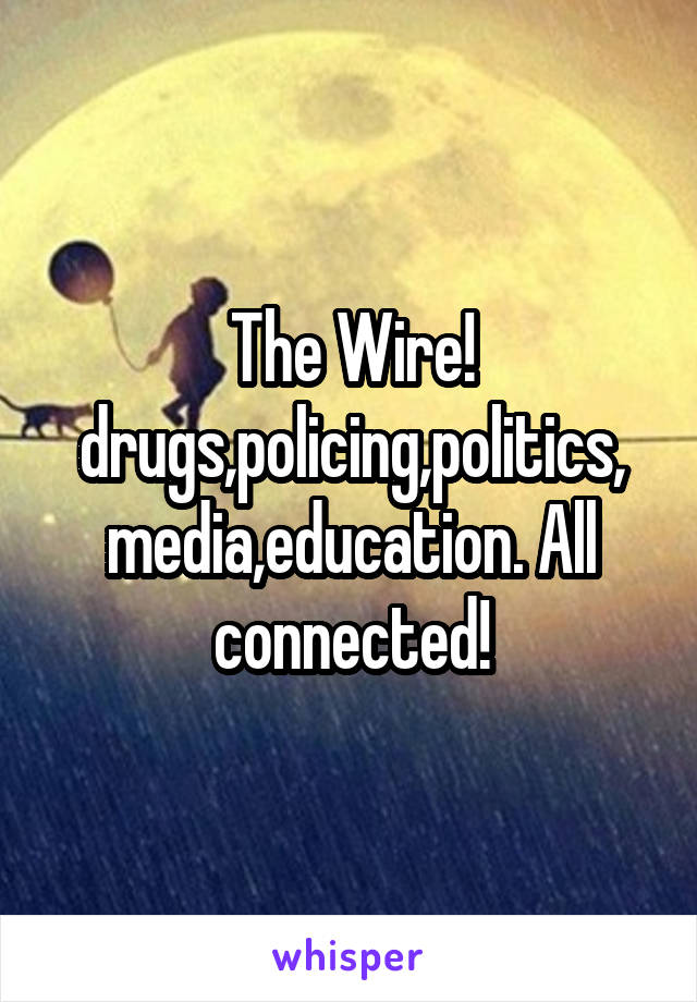 The Wire! drugs,policing,politics, media,education. All connected!
