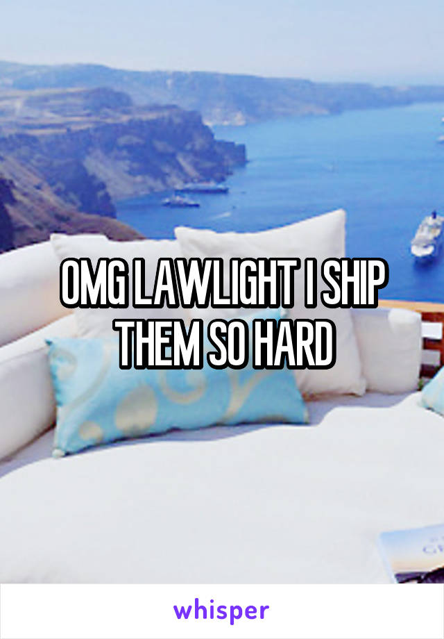 OMG LAWLIGHT I SHIP THEM SO HARD