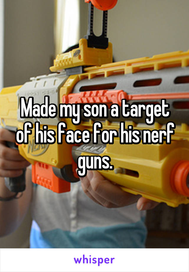 Made my son a target of his face for his nerf guns.