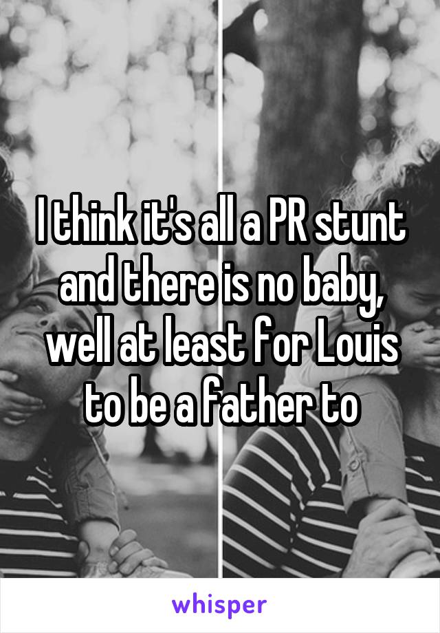 I think it's all a PR stunt and there is no baby, well at least for Louis to be a father to