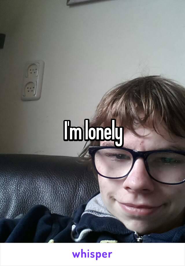 I'm lonely