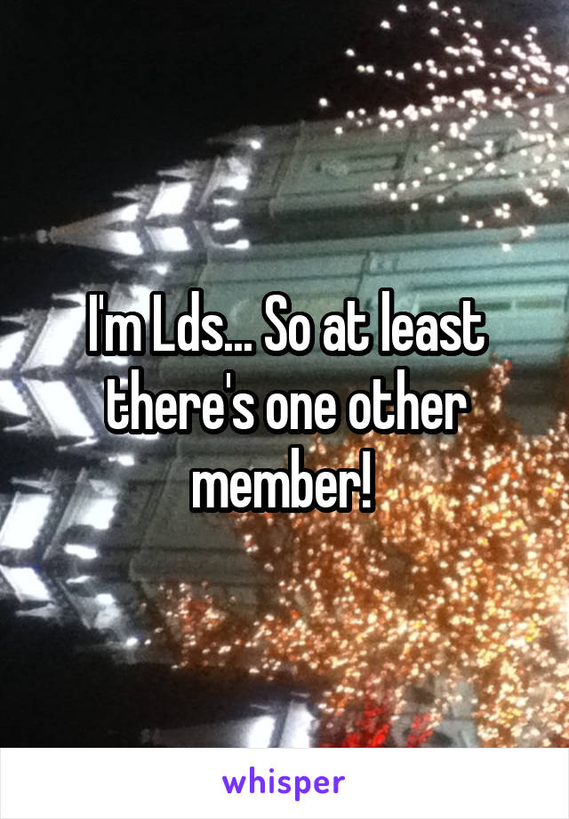 I'm Lds... So at least there's one other member! 